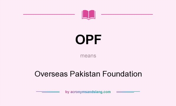 What does OPF mean? It stands for Overseas Pakistan Foundation