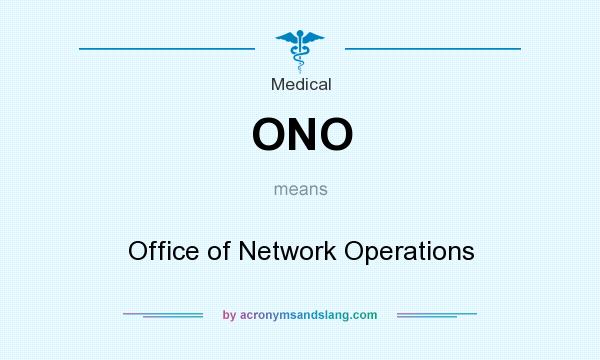 What does ONO mean? It stands for Office of Network Operations