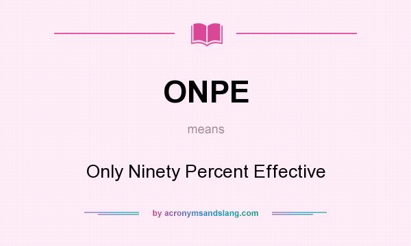What does ONPE mean? It stands for Only Ninety Percent Effective