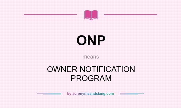 What does ONP mean? It stands for OWNER NOTIFICATION PROGRAM
