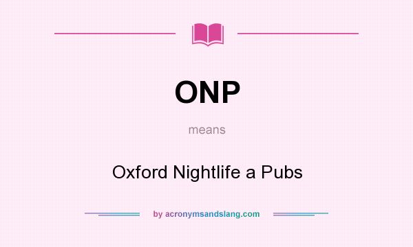 What does ONP mean? It stands for Oxford Nightlife a Pubs