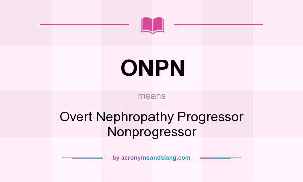 What does ONPN mean? It stands for Overt Nephropathy Progressor Nonprogressor