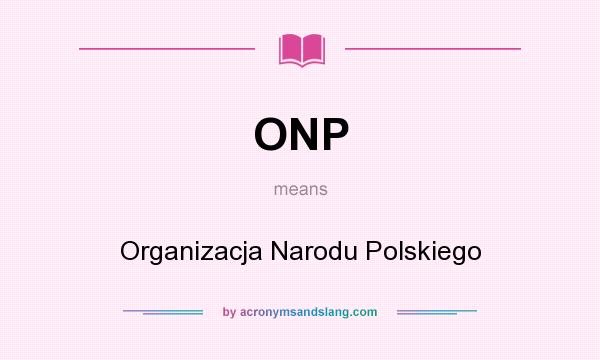 What does ONP mean? It stands for Organizacja Narodu Polskiego
