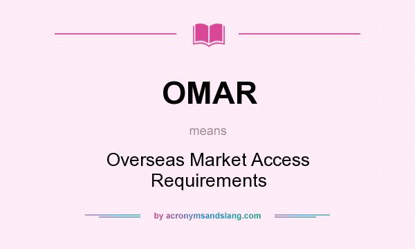 What does OMAR mean? It stands for Overseas Market Access Requirements