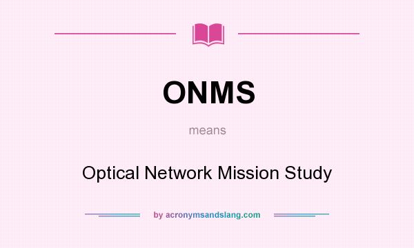 What does ONMS mean? It stands for Optical Network Mission Study