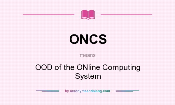 What does ONCS mean? It stands for OOD of the ONline Computing System