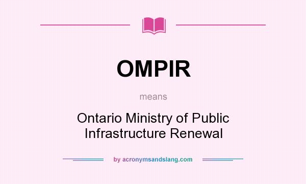 What does OMPIR mean? It stands for Ontario Ministry of Public Infrastructure Renewal