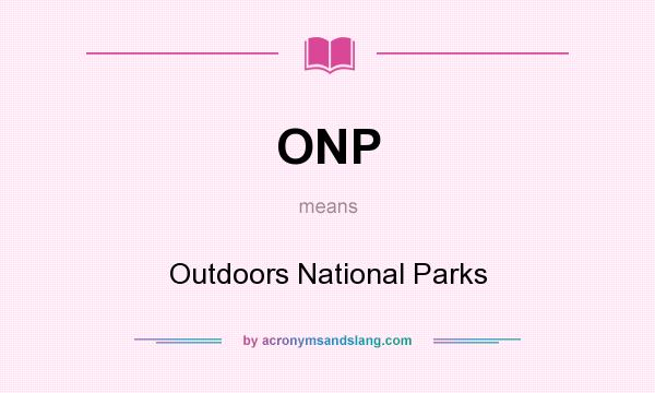What does ONP mean? It stands for Outdoors National Parks