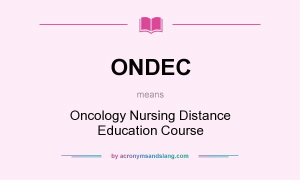 What does ONDEC mean? It stands for Oncology Nursing Distance Education Course