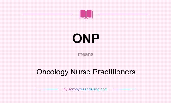What does ONP mean? It stands for Oncology Nurse Practitioners