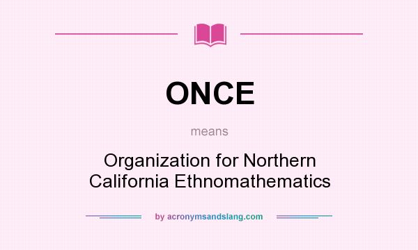 What does ONCE mean? It stands for Organization for Northern California Ethnomathematics