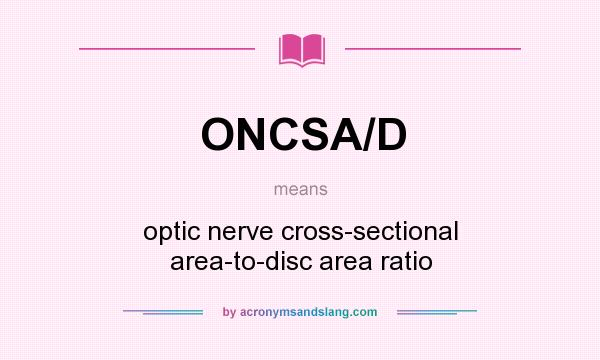 What does ONCSA/D mean? It stands for optic nerve cross-sectional area-to-disc area ratio