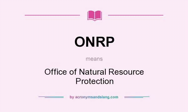 What does ONRP mean? It stands for Office of Natural Resource Protection