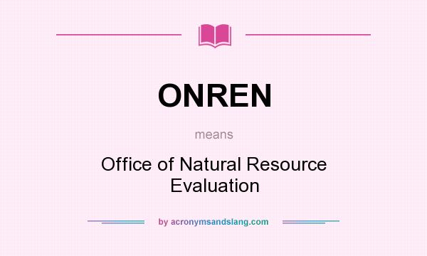 What does ONREN mean? It stands for Office of Natural Resource Evaluation