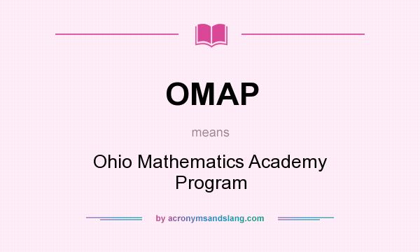 What does OMAP mean? It stands for Ohio Mathematics Academy Program