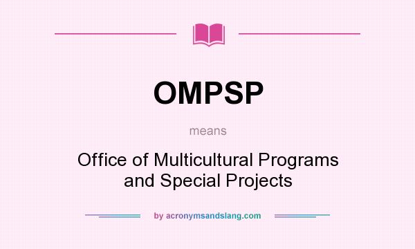 What does OMPSP mean? It stands for Office of Multicultural Programs and Special Projects