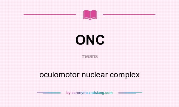 What does ONC mean? It stands for oculomotor nuclear complex