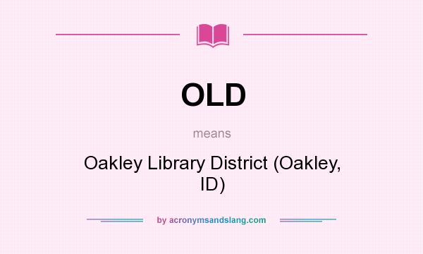 What does OLD mean? It stands for Oakley Library District (Oakley, ID)