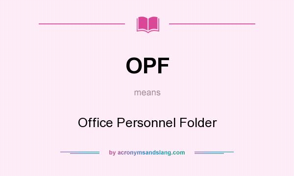What does OPF mean? It stands for Office Personnel Folder