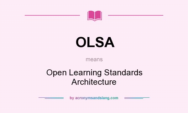 What does OLSA mean? It stands for Open Learning Standards Architecture