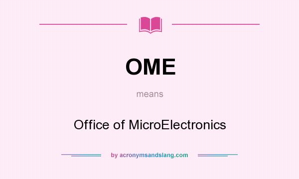 What does OME mean? It stands for Office of MicroElectronics