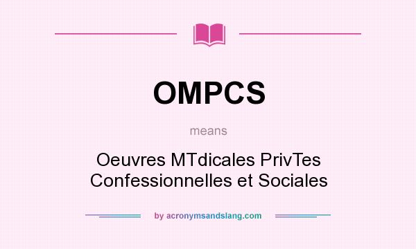 What does OMPCS mean? It stands for Oeuvres MTdicales PrivTes Confessionnelles et Sociales