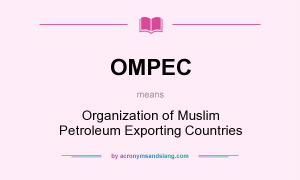 What does OMPEC mean? It stands for Organization of Muslim Petroleum Exporting Countries