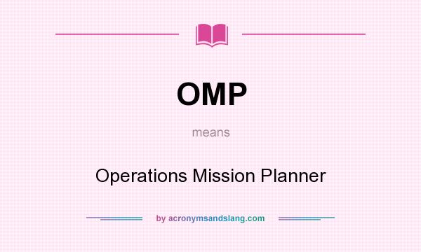 What does OMP mean? It stands for Operations Mission Planner