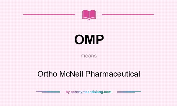 What does OMP mean? It stands for Ortho McNeil Pharmaceutical