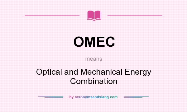 What does OMEC mean? It stands for Optical and Mechanical Energy Combination