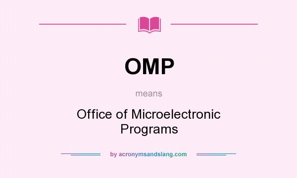 What does OMP mean? It stands for Office of Microelectronic Programs