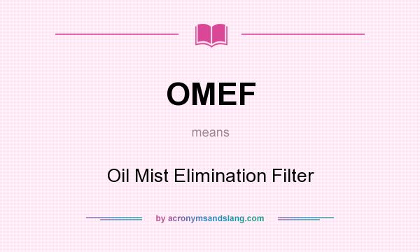 What does OMEF mean? It stands for Oil Mist Elimination Filter