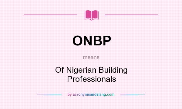 What does ONBP mean? It stands for Of Nigerian Building Professionals