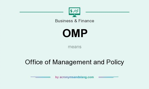 What does OMP mean? It stands for Office of Management and Policy