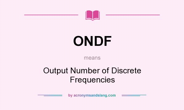 What does ONDF mean? It stands for Output Number of Discrete Frequencies