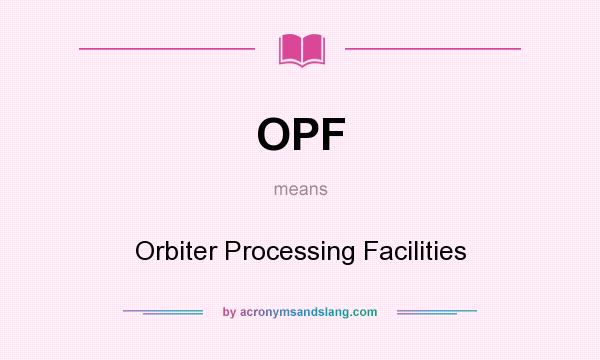 What does OPF mean? It stands for Orbiter Processing Facilities