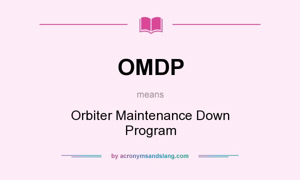 What does OMDP mean? It stands for Orbiter Maintenance Down Program