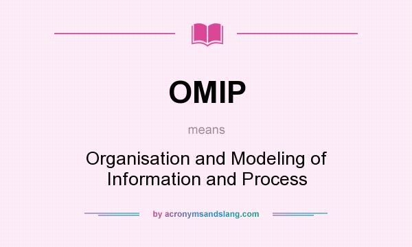 What does OMIP mean? It stands for Organisation and Modeling of Information and Process