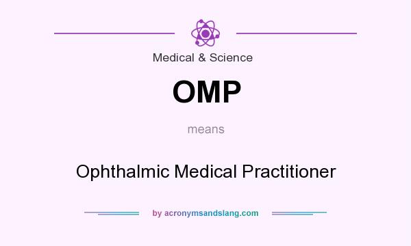 What does OMP mean? It stands for Ophthalmic Medical Practitioner