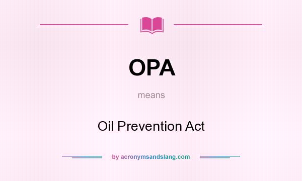 What does OPA mean? It stands for Oil Prevention Act