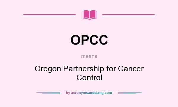 What does OPCC mean? It stands for Oregon Partnership for Cancer Control