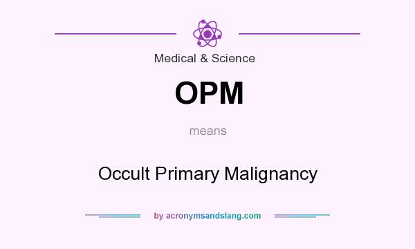 What does OPM mean? It stands for Occult Primary Malignancy