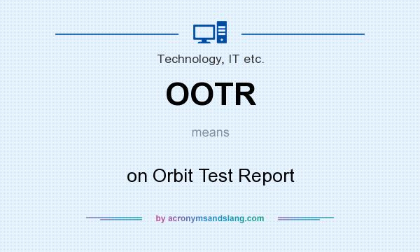 What does OOTR mean? It stands for on Orbit Test Report