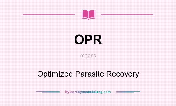 What does OPR mean? It stands for Optimized Parasite Recovery
