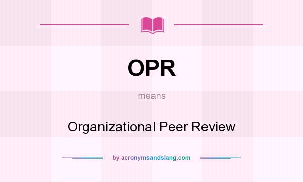 What does OPR mean? It stands for Organizational Peer Review