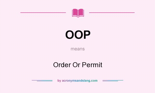 What does OOP mean? It stands for Order Or Permit