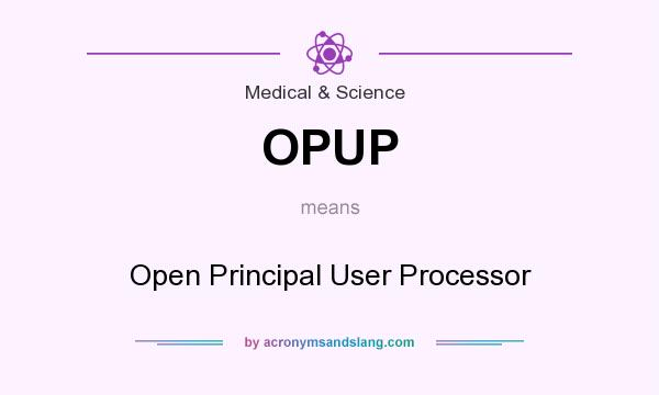 What does OPUP mean? It stands for Open Principal User Processor