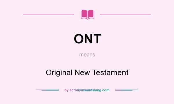 What does ONT mean? It stands for Original New Testament