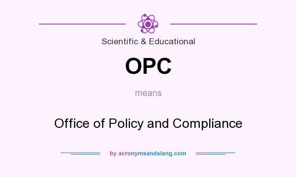 What does OPC mean? It stands for Office of Policy and Compliance