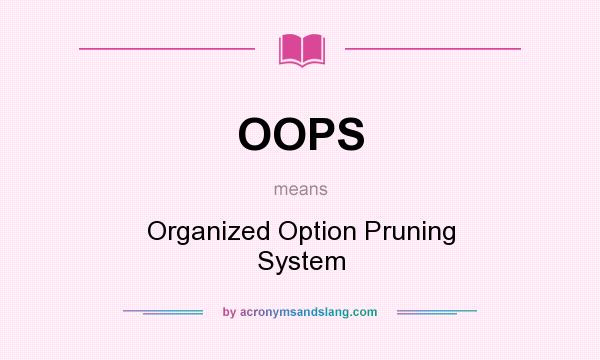 What does OOPS mean? It stands for Organized Option Pruning System